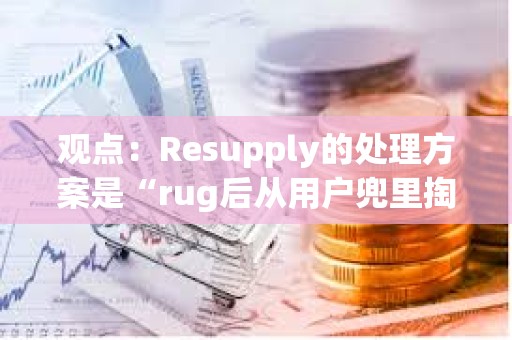 觀點(diǎn)：Resupply的處理方案是“rug后從用戶(hù)兜里掏錢(qián)”